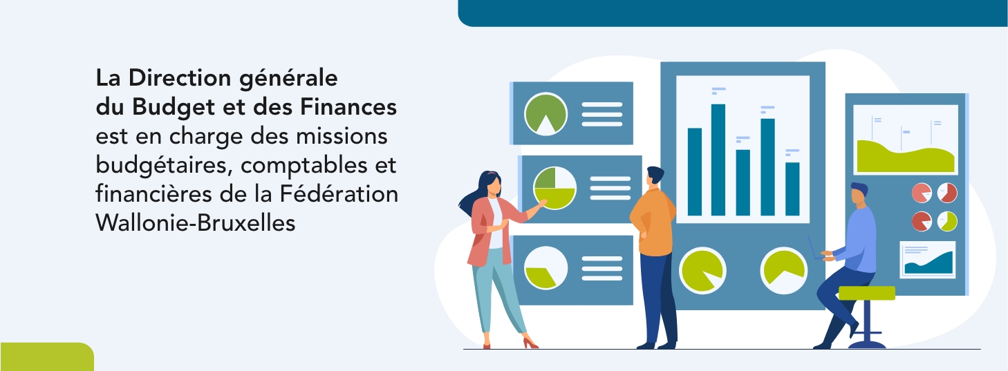 La Direction générale du Budget et des Finances est en charge des missions budgétaires, comptables et financières de la Fédération Wallonie-Bruxelles